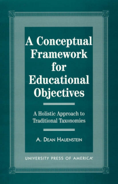 A Conceptual Framework for Educational Objectives : A Holistic Approach to Traditional Taxonomies, Hardback Book