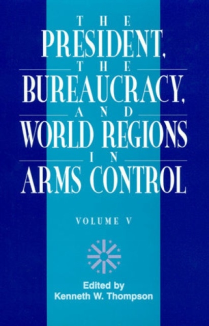 The President, The Bureaucracy, and World Regions in Arms Control, Vol. V, Hardback Book