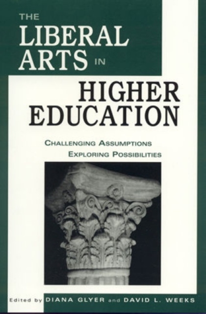 The Liberal Arts in Higher Education : Challenging Assumptions, Exploring Possibilities, Paperback / softback Book