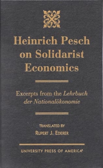 Heinrich Pesch on Solidarist Economics : Excerpts from Lehrbuch der Nationalskonomie, Hardback Book