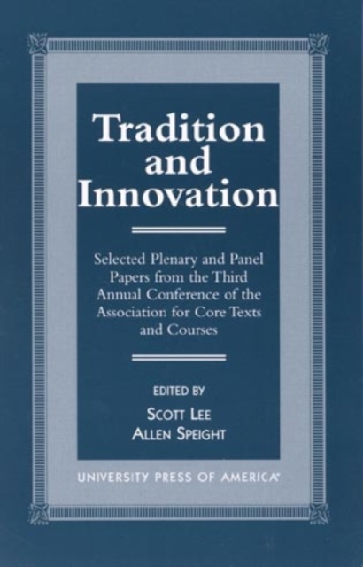 Tradition and Innovation : Selected Plenary and Panel Papers from the Third Annual Conference of the Association for Core Texts and Courses, Hardback Book