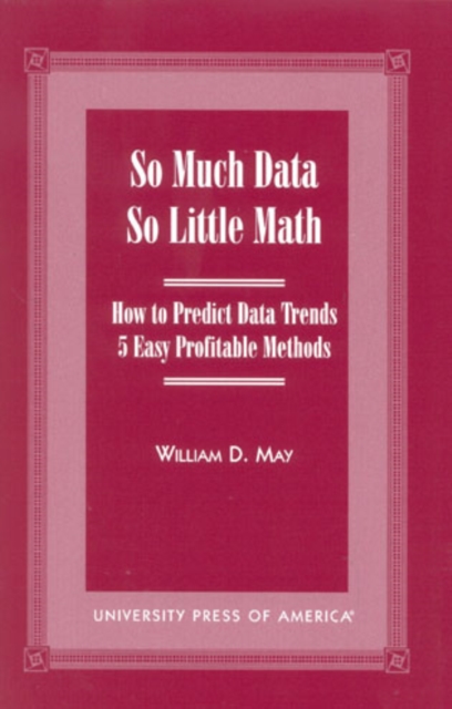 So Much Data So Little Math : How to Predict Data Trends -- 5 Easy Profitable Methods, Paperback / softback Book