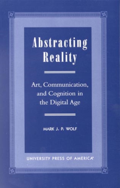 Abstracting Reality : Art, Communication, and Cognition in the Digital Age, Hardback Book
