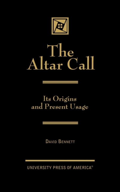 The Altar Call : The Origins and Present Usage, Hardback Book