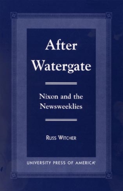 After Watergate : Nixon and the Newsweeklies, Hardback Book