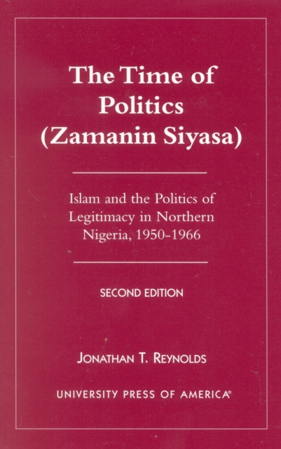 The Time of Politics (Zamanin Siyasa) : Islam and the Politics of Legitimacy in Northern Nigeria (1950-1966), Paperback / softback Book