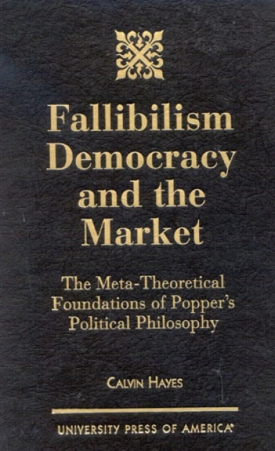 Fallibilism Democracy and the Market : The Meta-Theoretical Foundations of Popper's Political Philosophy, Hardback Book