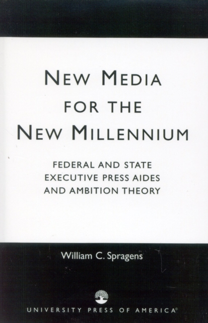 New Media for the New Millennium : Federal and State Executive Press Aides and Ambition Theory, Paperback / softback Book