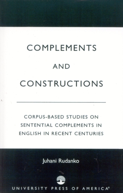 Complements and Constructions : Corpus-Based Studies on Sentential Complements in English in Recent Centuries, Paperback / softback Book
