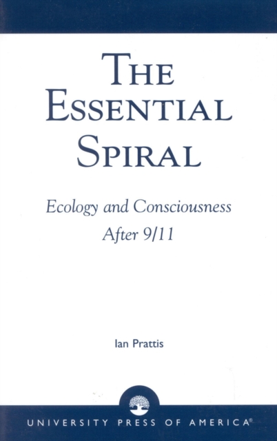 The Essential Spiral : Ecology and Consciousness After 9/11, Paperback / softback Book