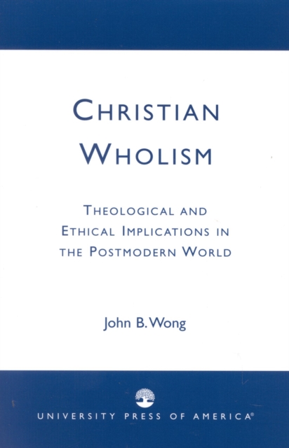 Christian Wholism : Theological and Ethical Implications in the Postmodern World, Paperback / softback Book