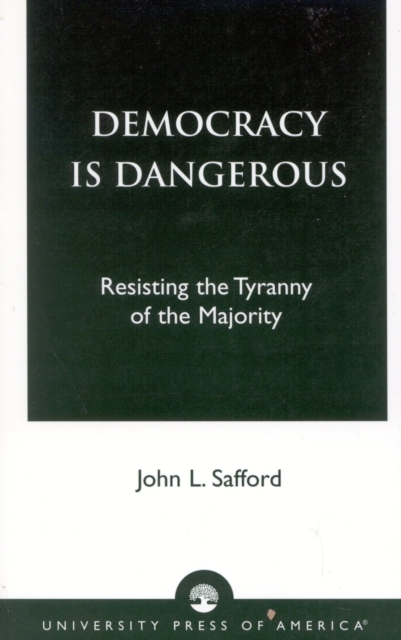 Democracy is Dangerous : Resisting the Tyranny of the Majority, Paperback / softback Book