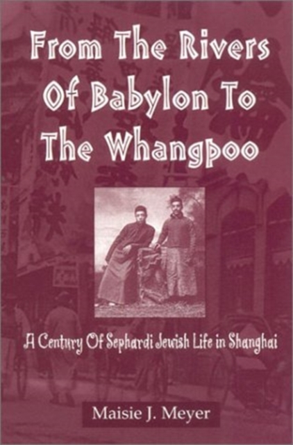 From the Rivers of Babylon to the Whangpoo : A Century of Sephardi Jewish Life in Shanghai, Paperback / softback Book
