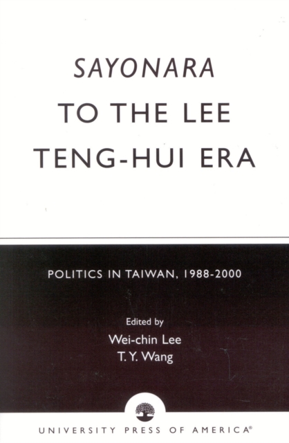 Sayonara to the Lee Teng-hui Era : Politics in Taiwan, 1988-2000, Paperback / softback Book
