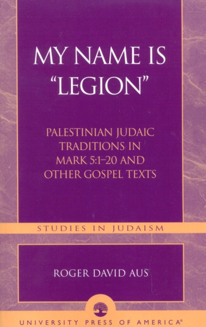 My Name Is Legion : Palestinian Judaic Traditions in Mark 5:1-20 and Other Gospel Texts, Paperback / softback Book