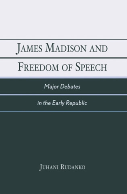 James Madison and Freedom of Speech : Major Debates in the Early Republic, Paperback / softback Book