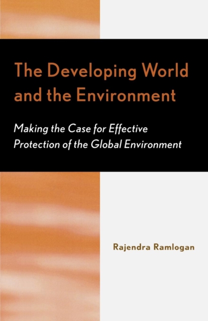 The Developing World and the Environment : Making the Case for Effective Protection of the Global Environment, Paperback / softback Book