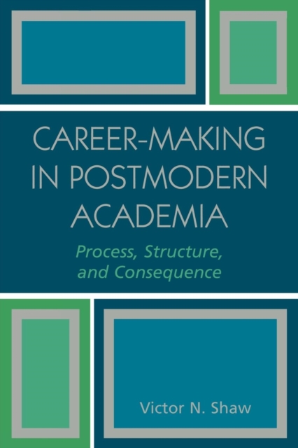Career-Making in Postmodern Academia : Process, Structure, and Consequence, Paperback / softback Book