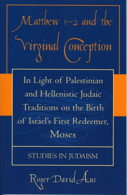 Matthew 1-2 and the Virginal Conception : In Light of Palestinian and Hellenistic Judaic Traditions on the Birth of Israel's First Redeemer, Moses, Paperback / softback Book