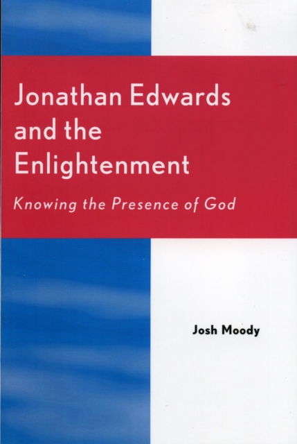 Jonathan Edwards and the Enlightenment : Knowing the Presence of God, Paperback / softback Book