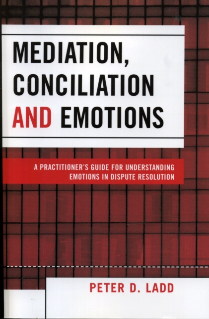 Mediation, Conciliation, and Emotions : A Practitioner's Guide for Understanding Emotions in Dispute Resolution, Paperback / softback Book