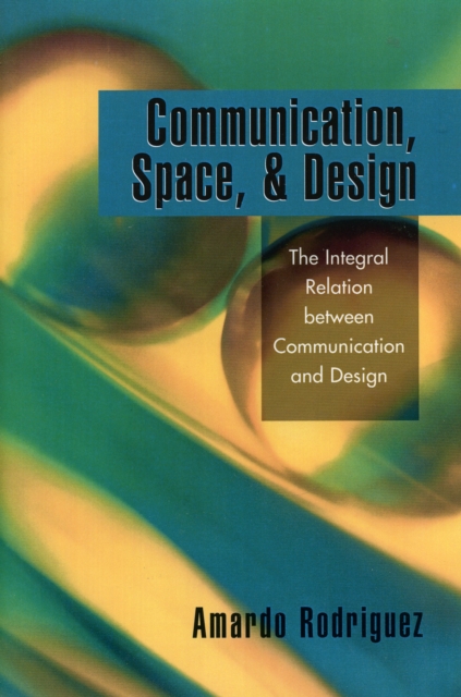 Communication, Space, and Design : The Integral Relation between Communication and Design, Paperback / softback Book