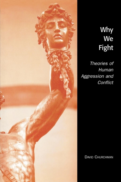 Why We Fight : Theories of Human Aggression and Conflict, Paperback / softback Book