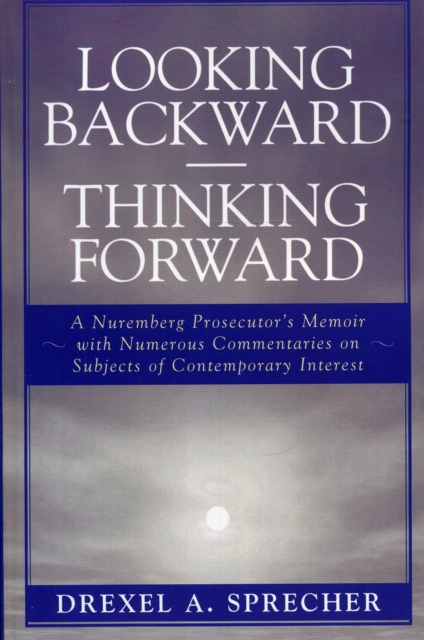Looking Backward-Thinking Forward : A Nuremberg Prosecutor's Memoir with Numerous Commentaries on Subjects of Contemporary Interest, Paperback / softback Book