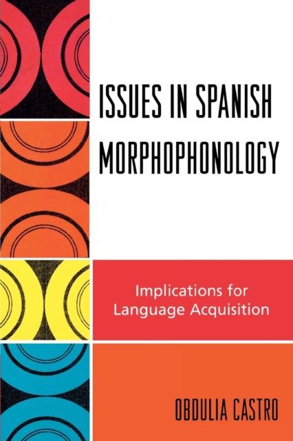 Issues in Spanish Morphophonology : Implications for Language Acquisition, Paperback / softback Book