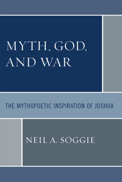 Myth, God, and War : The Mythopoetic Inspiration of Joshua, Paperback / softback Book