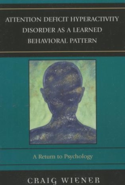 Attention Deficit Hyperactivity Disorder as a Learned Behavioral Pattern : A Return to Psychology, Paperback / softback Book