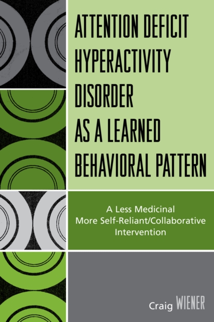 ADHD as a Learned Behavioral Pattern : A Less Medicinal More Self-Reliant/Collaborative Intervention, Paperback / softback Book
