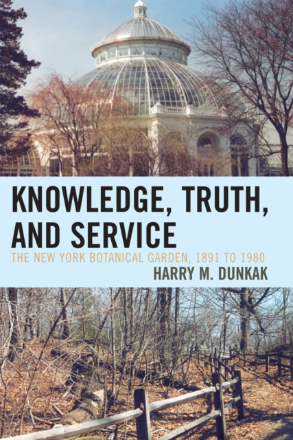 Knowledge, Truth and Service, The New York Botanical Garden, 1891 to 1980, Hardback Book
