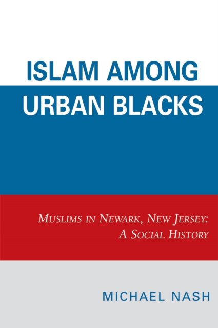 Islam among Urban Blacks : Muslims in Newark, New Jersey: A Social History, Hardback Book