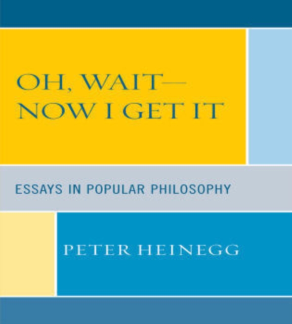 Oh, Wait-Now I Get It : Essays in Popular Philosophy, Paperback / softback Book