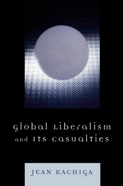Global Liberalism and Its Casualties, Paperback / softback Book