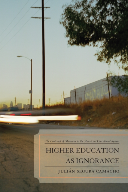 Higher Education as Ignorance : The Contempt of Mexicans in the American Educational System, Paperback / softback Book