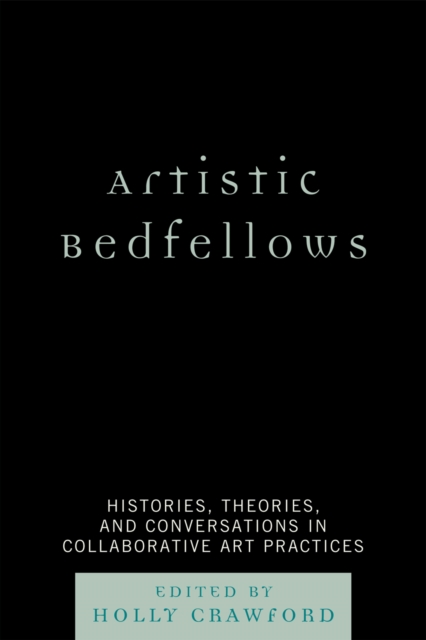 Artistic Bedfellows : Histories, Theories and Conversations in Collaborative Art Practices, Paperback / softback Book