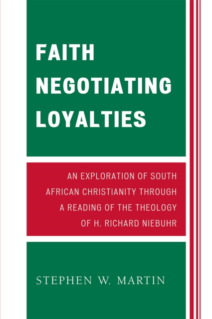 Faith Negotiating Loyalties : An Exploration of South African Christianity through a Reading of the Theology of H. Richard Niebuhr, Paperback / softback Book