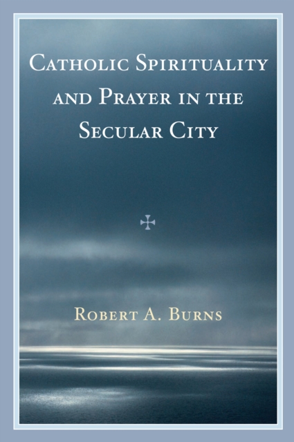 Catholic Spirituality and Prayer in the Secular City, Hardback Book