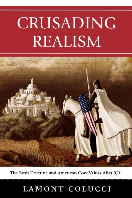 Crusading Realism : The Bush Doctrine and American Core Values After 9/11, Paperback / softback Book