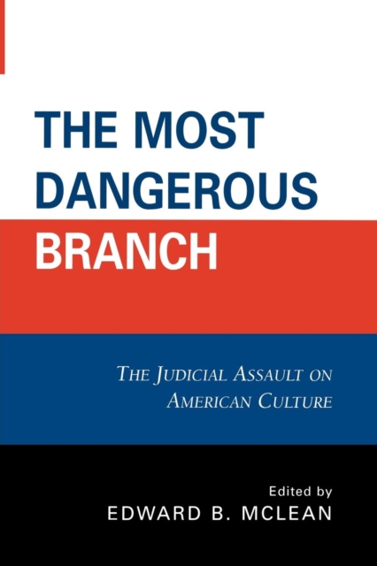 The Most Dangerous Branch : The Judicial Assault on American Culture, Paperback / softback Book