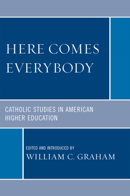 Here Comes Everybody : Catholics Studies in American Higher Education, Hardback Book