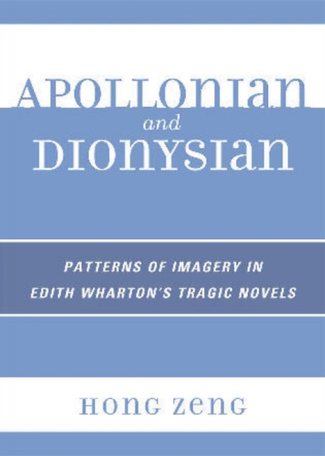 Apollonian and Dionysian : Patterns of Imagery in Edith Wharton's Tragic Novels, Paperback / softback Book