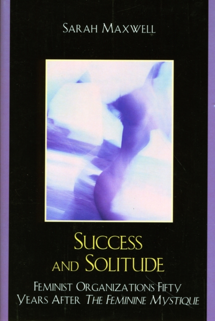 Success and Solitude : Feminist Organizations Fifty Years After The Feminine Mystique, Paperback / softback Book