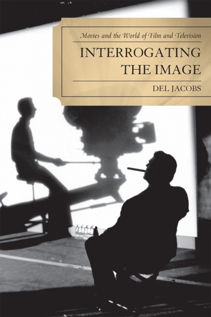 Interrogating the Image : Movies and the World of Film and Television, Paperback / softback Book