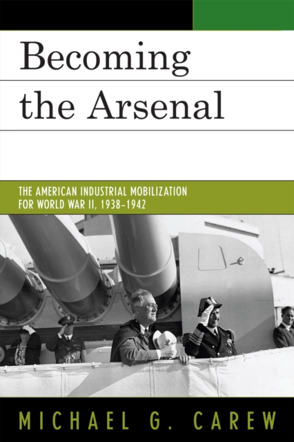 Becoming the Arsenal : The American Industrial Mobilization for World War II, 1938-1942, Hardback Book