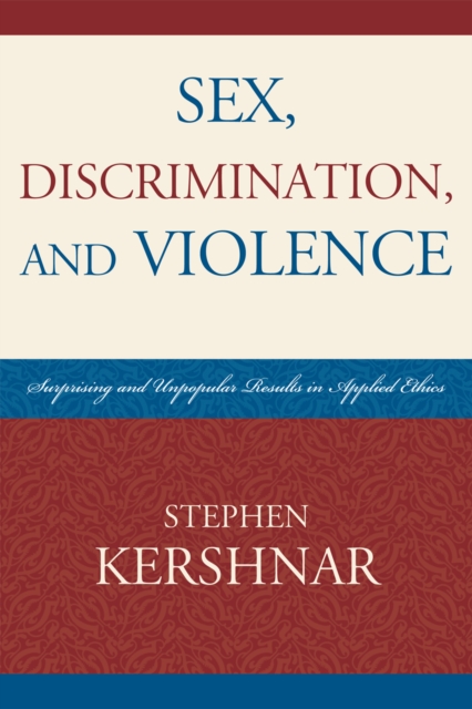 Sex, Discrimination, and Violence : Surprising and Unpopular Results in Applied Ethics, Paperback / softback Book