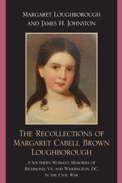 Recollections of Margaret Cabell Brown Loughborough : A Southern Woman's Memories of Richmond, VA and Washington, DC in the Civil War, PDF eBook
