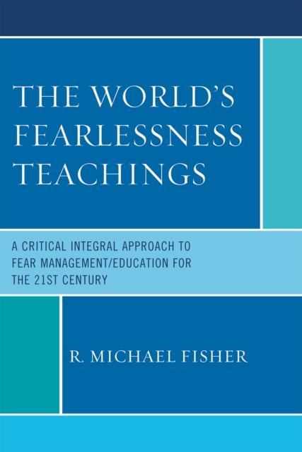 The World's Fearlessness Teachings : A Critical Integral Approach to Fear Management/Education for the 21st Century, Paperback / softback Book